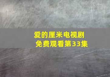 爱的厘米电视剧免费观看第33集