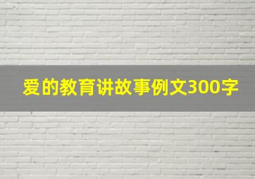 爱的教育讲故事例文300字