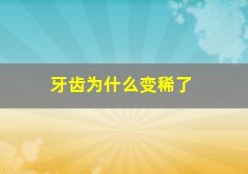 牙齿为什么变稀了