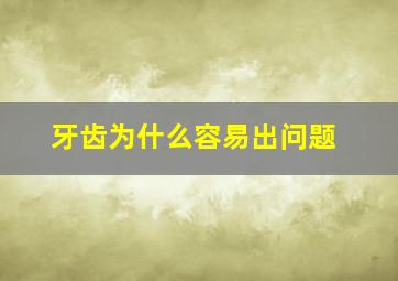 牙齿为什么容易出问题