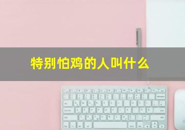 特别怕鸡的人叫什么