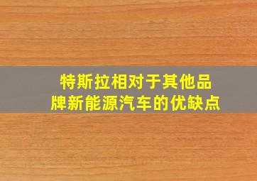 特斯拉相对于其他品牌新能源汽车的优缺点