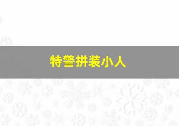 特警拼装小人