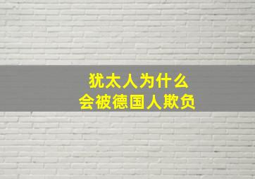 犹太人为什么会被德国人欺负