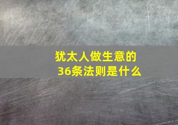 犹太人做生意的36条法则是什么