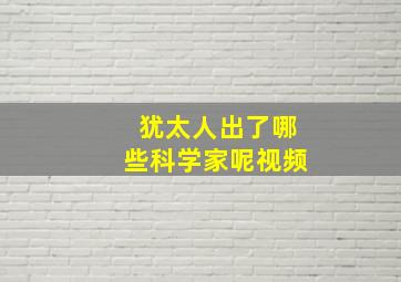 犹太人出了哪些科学家呢视频