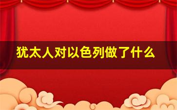 犹太人对以色列做了什么