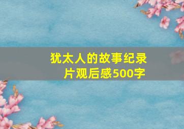 犹太人的故事纪录片观后感500字