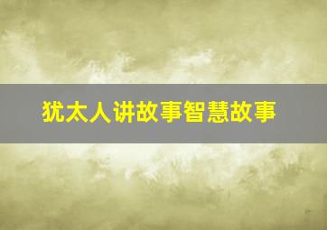 犹太人讲故事智慧故事