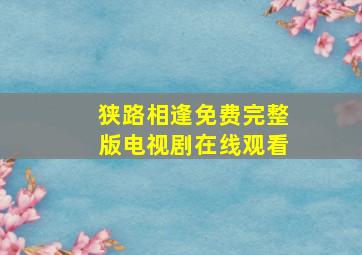 狭路相逢免费完整版电视剧在线观看