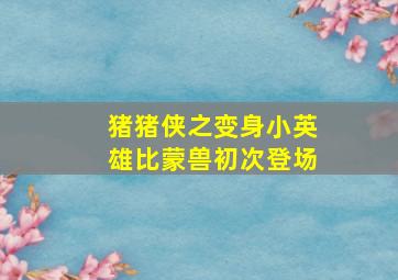 猪猪侠之变身小英雄比蒙兽初次登场