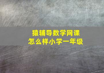 猿辅导数学网课怎么样小学一年级