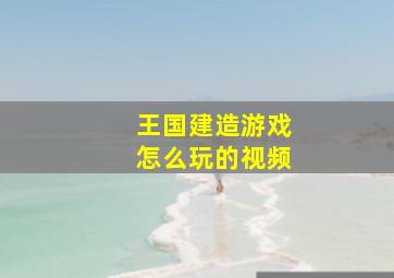 王国建造游戏怎么玩的视频