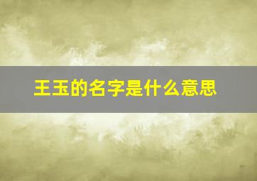 王玉的名字是什么意思