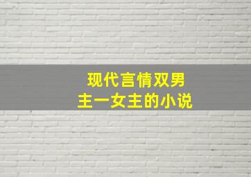 现代言情双男主一女主的小说