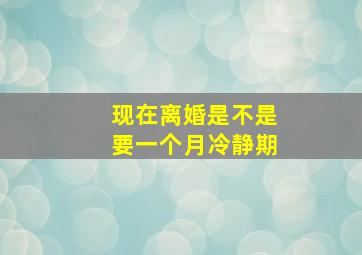 现在离婚是不是要一个月冷静期