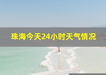 珠海今天24小时天气情况