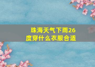 珠海天气下雨26度穿什么衣服合适