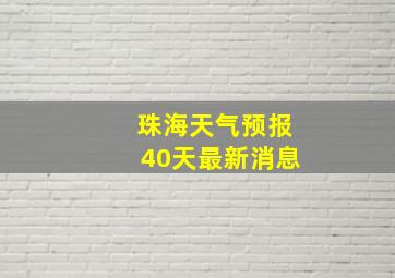 珠海天气预报40天最新消息