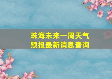 珠海未来一周天气预报最新消息查询