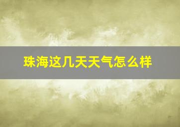 珠海这几天天气怎么样