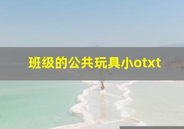 班级的公共玩具小otxt