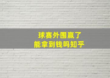 球赛外围赢了能拿到钱吗知乎