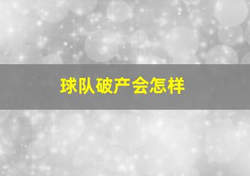 球队破产会怎样