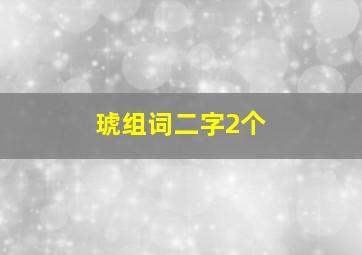 琥组词二字2个