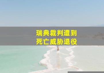 瑞典裁判遭到死亡威胁退役