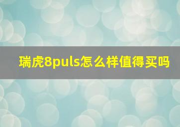 瑞虎8puls怎么样值得买吗