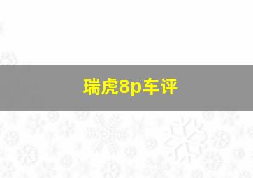 瑞虎8p车评