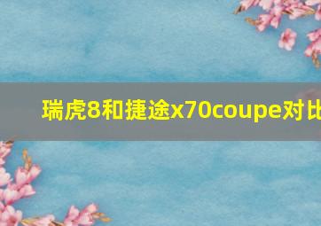 瑞虎8和捷途x70coupe对比