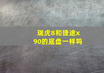 瑞虎8和捷途x90的底盘一样吗