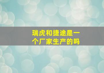 瑞虎和捷途是一个厂家生产的吗