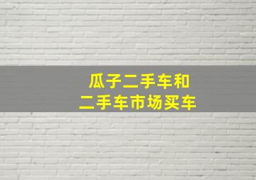 瓜子二手车和二手车市场买车