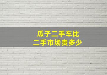 瓜子二手车比二手市场贵多少