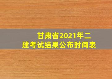 甘肃省2021年二建考试结果公布时间表