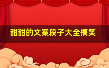 甜甜的文案段子大全搞笑