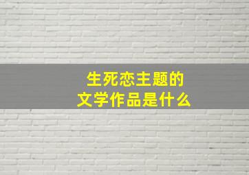 生死恋主题的文学作品是什么