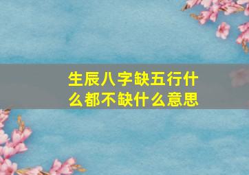 生辰八字缺五行什么都不缺什么意思