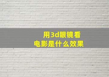 用3d眼镜看电影是什么效果