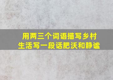 用两三个词语描写乡村生活写一段话肥沃和静谧