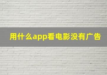 用什么app看电影没有广告