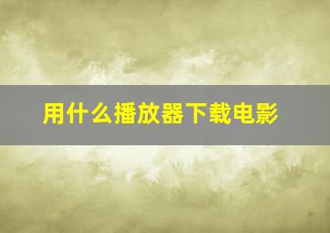 用什么播放器下载电影