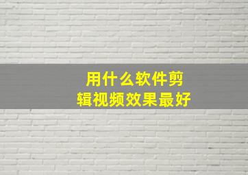 用什么软件剪辑视频效果最好