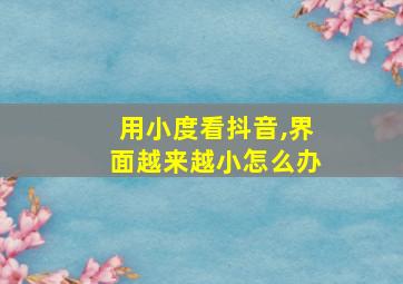 用小度看抖音,界面越来越小怎么办