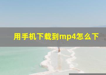 用手机下载到mp4怎么下