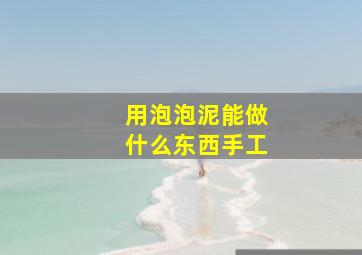 用泡泡泥能做什么东西手工