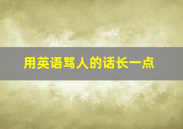 用英语骂人的话长一点